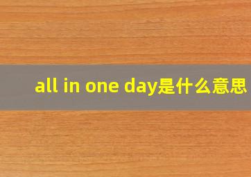 all in one day是什么意思